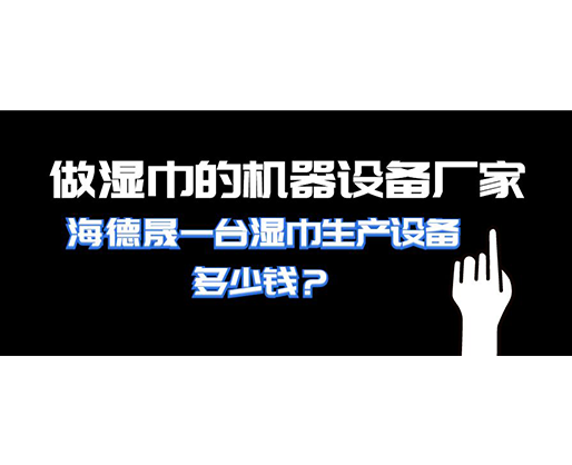 做濕巾的機(jī)器設(shè)備廠家，海德晟一臺(tái)濕巾生產(chǎn)設(shè)備多少錢