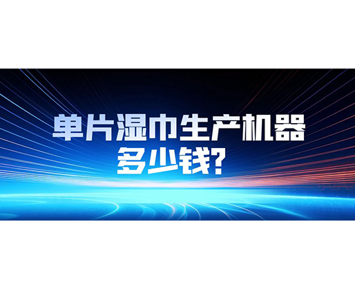 單片濕巾生產(chǎn)機(jī)器多少錢？