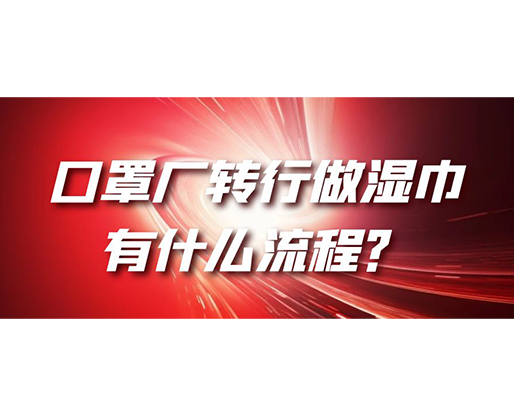 口罩廠轉(zhuǎn)行做濕巾，有什么流程？